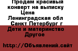 Продам красивый конверт на выписку › Цена ­ 1 500 - Ленинградская обл., Санкт-Петербург г. Дети и материнство » Другое   